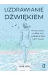 Uzdrawianie d�wi�kiem. Pracuj z cia�em, zredukuj stres, pozb�d� si� l�ku i ulecz traumy