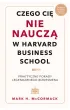 Czego ci� nie naucz� w Harvard Business School. Praktyczne porady legendarnego biznesmena.