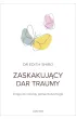 Zaskakuj�cy dar traumy. Droga do rozwoju potraumatycznego