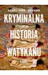 Kryminalna historia Watykanu. K�amstwa, spiski, tajemnice