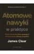 Pakiet: Atomowe nawyki. Drobne zmiany, niezwyk�e efekty, Atomowe nawyki w praktyce. Proste �wiczenia, kt�re pomog� ci stworzy� �ycie, jakiego pragniesz