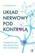 Uk�ad nerwowy pod kontrol�. 5 krok�w do �ycia bez napi�cia, stresu, l�ku i przyt�oczenia