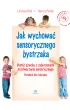 Jak wychowa� sensorycznego bystrzaka Pom� dziecku z zaburzeniami przetwarzania sensorycznego Poradnik dla rodzic�w