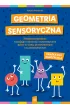 Geometria sensoryczna. Kreatywne dzia�ania rozwijaj�ce zdolno�ci matematyczne dzieci w wieku przedszkolnym i wczesnoszkolnym. Ksi��ka dla nauczyciela
