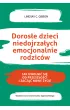 Doros�e dzieci niedojrza�ych emocjonalnie rodzic�w. Jak uwolni� si� od przesz�o�ci i zacz�� nowe �ycie