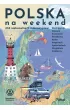 Polska na weekend. 250 niebanalnych mikrowypraw