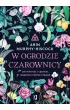 W ogrodzie czarownicy. Jak stworzyć i uprawiać magiczny roślinny zakątek – Arin  Murphy-Hiscock – okładka ebook