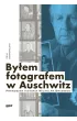 By�em fotografem w Auschwitz. Prawdziwa historia Wilhelma Brassego