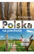Polska na piechot�. 52 szlaki po g�rach, nizinach, dolinach, wy�ynach