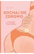 Kochaj si� zdrowo. Pierwsza ksi��ka o chorobach przenoszonych drog� p�ciow�, kt�rej nie musisz si� wstydzi�