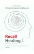 Recall Healing. Totalna Biologia. Uzdrawianie przez wiadomo. Biologiczne i emocjonalne znaczenie chorb i zachowa. Leksykon