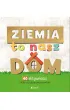 Ziemia to nasz dom. 40 aktywno�ci, kt�re ucz� szacunku do natury