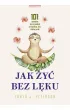 Jak �y� bez l�ku. 101 sposob�w, aby si� uwolni� od niepokoju, fobii, atak�w paniki