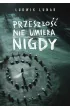 Przesz�o�� nie umiera nigdy