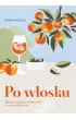 Po w�osku. Jedzenie, mi�o�� i codzienno�� w stylu la dolce vita
