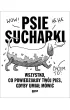 Psie sucharki. Wszystko, co powiedzia�by tw�j pies, gdyby umia� m�wi�