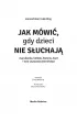 Jak mwi, gdy dzieci nie suchaj. Marudzenie, ktnie, histeria, bunt i inne wyzwania dziecistwa
