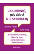 Jak mwi, gdy dzieci nie suchaj. Marudzenie, ktnie, histeria, bunt i inne wyzwania dziecistwa