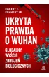 Ukryta prawda o Wuhan. Globalny wy�cig zbroje� biologicznych