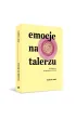 Emocje na talerzu. Jak odbudowa� zdrow� relacj� z jedzeniem
