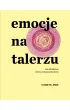 Emocje na talerzu. Jak odbudowa� zdrow� relacj� z jedzeniem