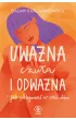 Uwa�na, czu�a i odwa�na. Jak piel�gnowa� w sobie dobro