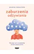 Zaburzenia od�ywiania. Dlaczego i po co si� pojawiaj� oraz jak mo�emy pom�c