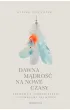 Dawna m�dro�� na nowe czasy. Rozmowy z uzdrawiaczami i szamanami XXI wieku