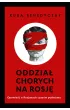 Oddzia� chorych na Rosj�. Opowie�� o Rosjanach czas�w putinizmu