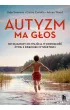 Autyzm ma g�os. Od diagnozy do wej�cia w doros�o�� - �ycie z dzieckiem w spektrum
