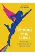 Uwolnij sw�j talent. Porzu� walk� ze s�abo�ciami i postaw na mocne strony