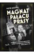 Magnat z Pa�acu Prasy. Opowie�� o Marianie D�browskim, tw�rcy najwi�kszego koncernu medialnego II RP