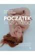 Pocz�tek wszystkiego. Jak to, czego do�wiadczamy przed narodzinami i w ich trakcie, wp�ywa na nasze doros�e �ycie