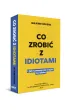Co zrobi� z idiotami. I jak samemu nie wyj�� na idiot�