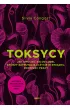 Toksycy. Jak uwolni� si� od ludzi, kt�rzy zatruwaj� ci �ycie w zwi�zku, rodzinie i pracy