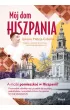 M�j dom, Hiszpania. A mo�e pomieszka� w Hiszpanii? Przewodnik subiektywny i poradnik dla turyst�w, podr�nik�w i wszystkich, kt�rzy chc� pozna� ten kraj od podszewki