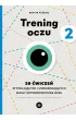 Trening oczu 2. 20 �wicze� stymuluj�cych i usprawniaj�cych ruchy optomotoryczne oczu