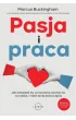 Pasja i praca. Jak odnale�� to, co kochasz, kocha� to, co robisz, i robi� to do ko�ca �ycia