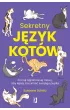Sekretny jzyk kotw. Poznaj tajniki kociej mowy, aby lepiej zrozumie swojego pupila