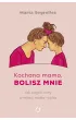 Kochana mamo, bolisz mnie. Jak zagoi� rany w relacji matka-c�rka