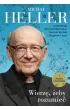 Wierz�, �eby rozumie�. Z Micha�em Hellerem rozmawiaj� Wojciech Bonowicz, Bartosz Bro�ek i Zbigniew Liana