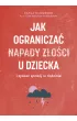 Jak ogranicza� napady z�o�ci u dziecka i zyska� spok�j w rodzinie