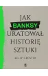Jak Banksy uratowa� histori� sztuki