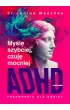 My�l� szybciej, czuj� mocniej. ADHD - przewodnik dla kobiet