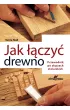 Jak ��czy� drewno. Przewodnik po z��czach stolarskich