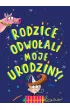 Rodzice odwo�ali moje urodziny