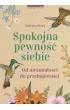 Spokojna pewno�� siebie. Od nie�mia�o�ci do przebojowo�ci