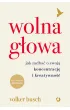 Wolna g�owa. Jak zadba� o swoj� koncentracj� i kreatywno��