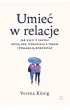 Umie� w relacje. Jak wi�zi z innymi lecz� nas, uwalniaj� z traum i pomagaj� rozkwita�