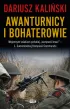 Awanturnicy i bohaterowie. Wojennym szlakiem polskiej &bdquo;kompanii braci&rdquo; &ndash; 1. Samodzielnej Kompanii Commando